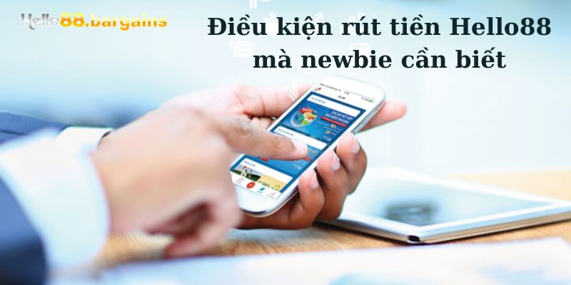 Rút tiền Hello88: Các bước giải ngân tiền cược nhanh chóng 2 Điều kiện rút tiền Hello88
